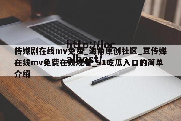 传媒剧在线mv免费_海角原创社区_豆传媒在线mv免费在线观看_91吃瓜入口的简单介绍